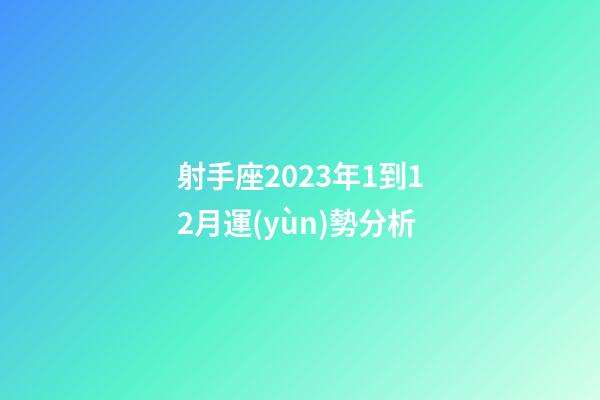 射手座2023年1到12月運(yùn)勢分析-第1張-星座運(yùn)勢-玄機(jī)派