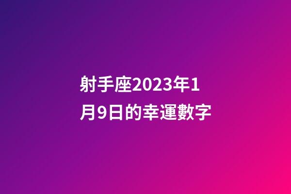 射手座2023年1月9日的幸運數字-第1張-星座運勢-玄機派