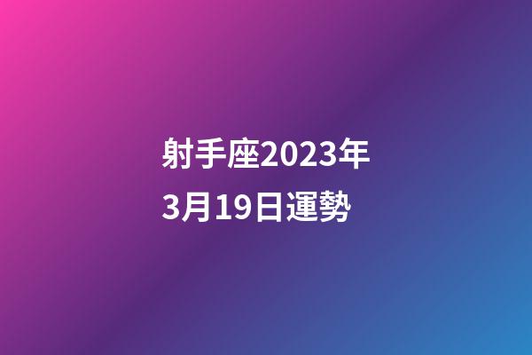 射手座2023年3月19日運勢-第1張-星座運勢-玄機派