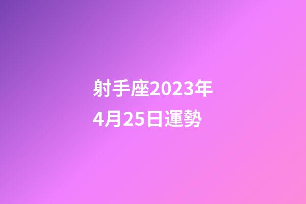 射手座2023年4月25日運勢-第1張-星座運勢-玄機派
