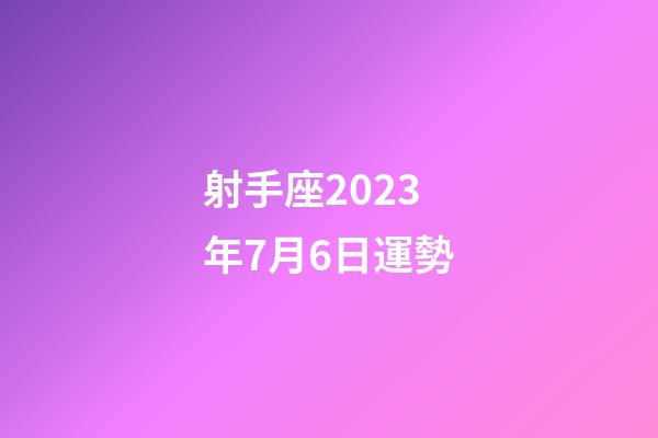 射手座2023年7月6日運勢-第1張-星座運勢-玄機派