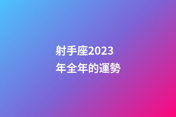射手座2023年全年的運勢-第1張-星座運勢-玄機派