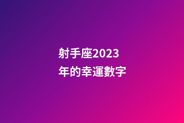 射手座2023年的幸運數字-第1張-星座運勢-玄機派