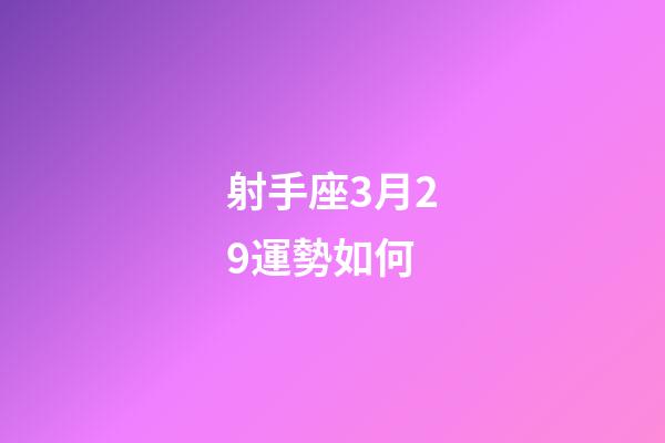 射手座3月29運勢如何-第1張-星座運勢-玄機派