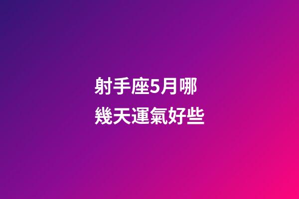 射手座5月哪幾天運氣好些-第1張-星座運勢-玄機派