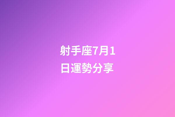 射手座7月1日運勢分享-第1張-星座運勢-玄機派