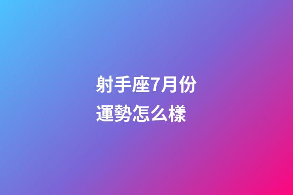 射手座7月份運勢怎么樣-第1張-星座運勢-玄機派