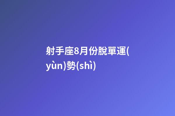 射手座8月份脫單運(yùn)勢(shì)