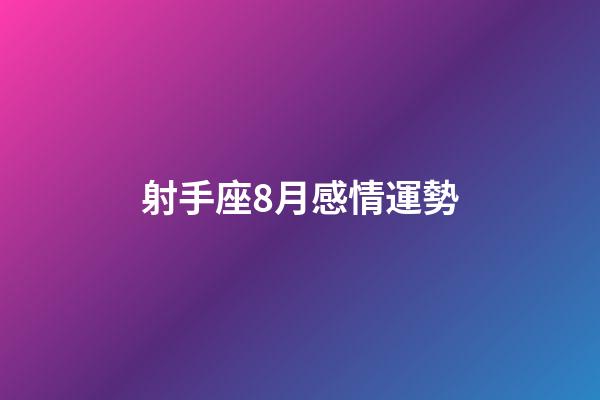 射手座8月感情運勢-第1張-星座運勢-玄機派