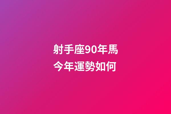 射手座90年馬今年運勢如何-第1張-星座運勢-玄機派