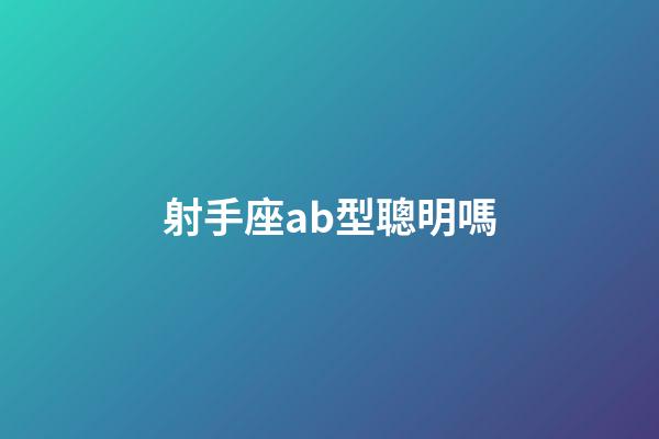 射手座ab型聰明嗎-第1張-星座運勢-玄機派