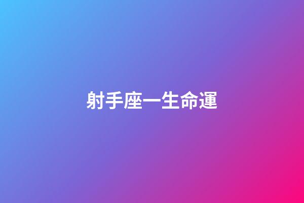 射手座一生命運-第1張-星座運勢-玄機派