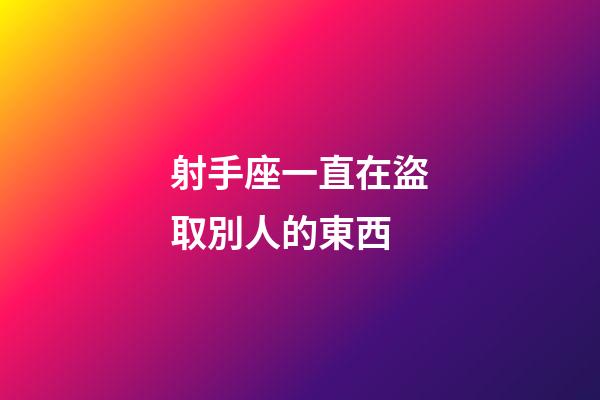 射手座一直在盜取別人的東西-第1張-星座運勢-玄機派