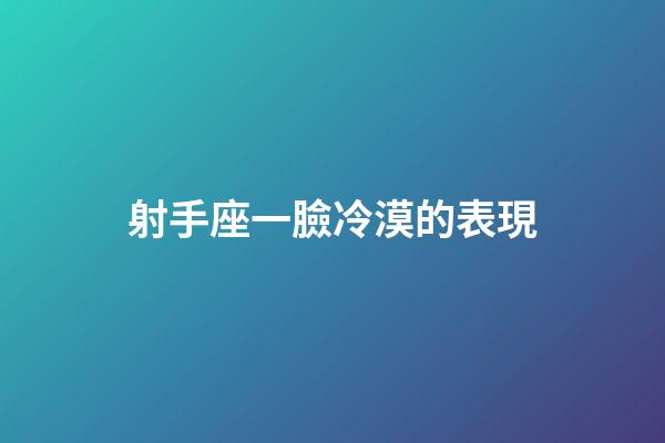 射手座一臉冷漠的表現