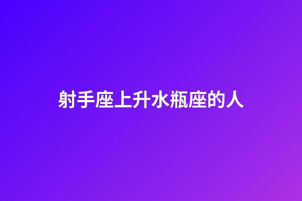 射手座上升水瓶座的人-第1張-星座運勢-玄機派