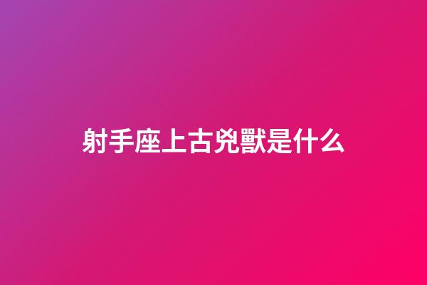 射手座上古兇獸是什么
