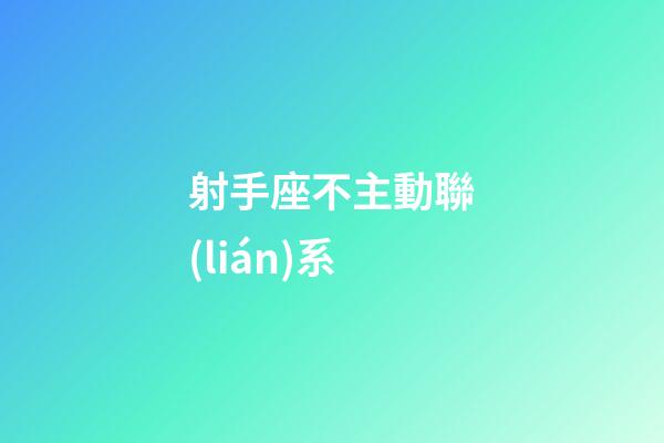 射手座不主動聯(lián)系-第1張-星座運勢-玄機派