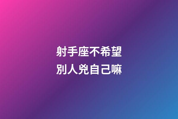 射手座不希望別人兇自己嘛-第1張-星座運勢-玄機派