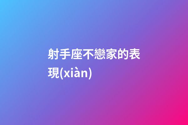 射手座不戀家的表現(xiàn)-第1張-星座運(yùn)勢(shì)-玄機(jī)派
