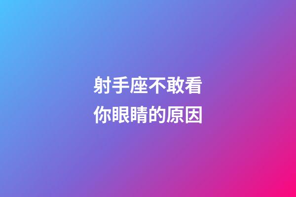 射手座不敢看你眼睛的原因-第1張-星座運勢-玄機派