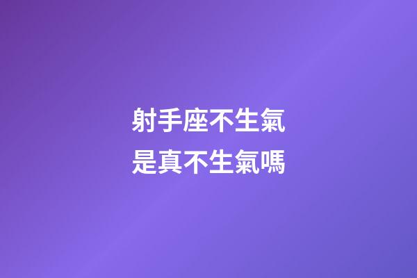 射手座不生氣是真不生氣嗎-第1張-星座運(yùn)勢(shì)-玄機(jī)派