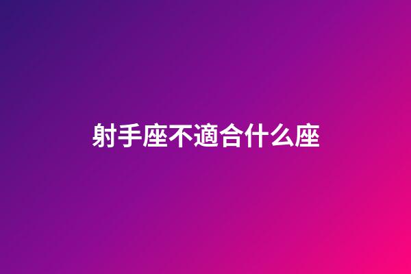 射手座不適合什么座-第1張-星座運勢-玄機派