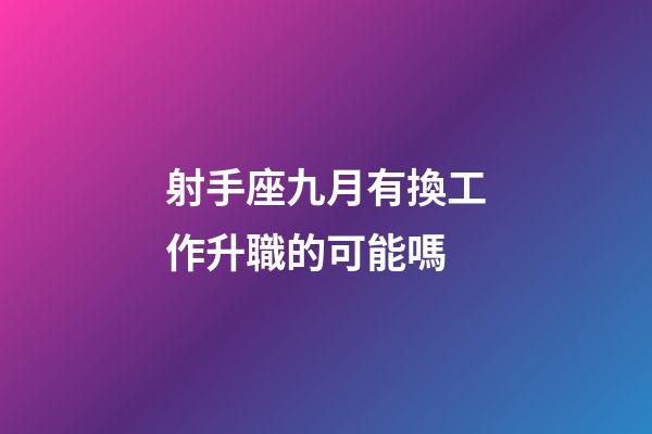 射手座九月有換工作升職的可能嗎-第1張-星座運勢-玄機派