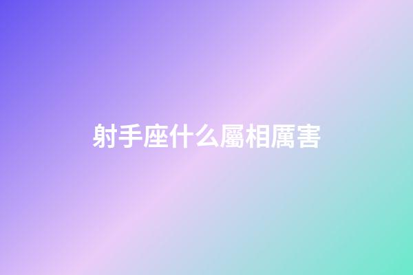 射手座什么屬相厲害-第1張-星座運勢-玄機派