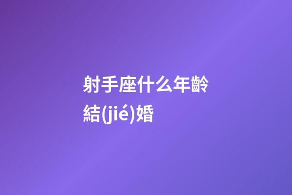 射手座什么年齡結(jié)婚