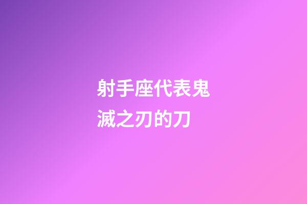 射手座代表鬼滅之刃的刀-第1張-星座運勢-玄機派