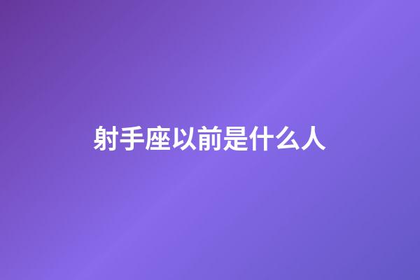 射手座以前是什么人-第1張-星座運勢-玄機派