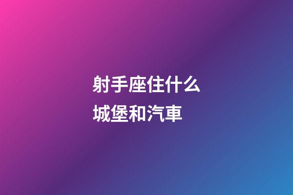 射手座住什么城堡和汽車