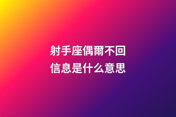 射手座偶爾不回信息是什么意思-第1張-星座運勢-玄機派