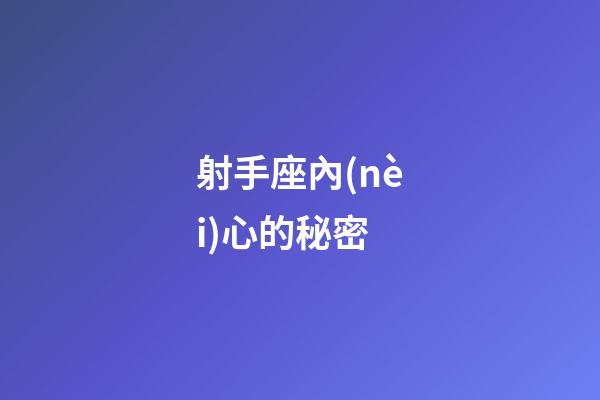 射手座內(nèi)心的秘密-第1張-星座運(yùn)勢-玄機(jī)派