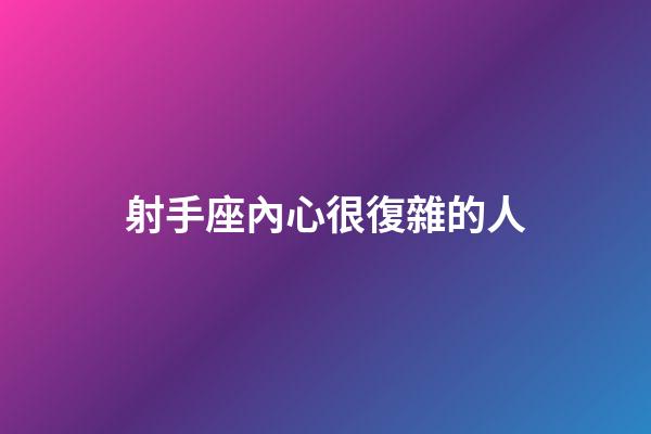 射手座內心很復雜的人-第1張-星座運勢-玄機派