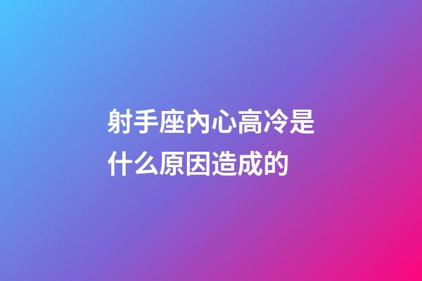 射手座內心高冷是什么原因造成的-第1張-星座運勢-玄機派