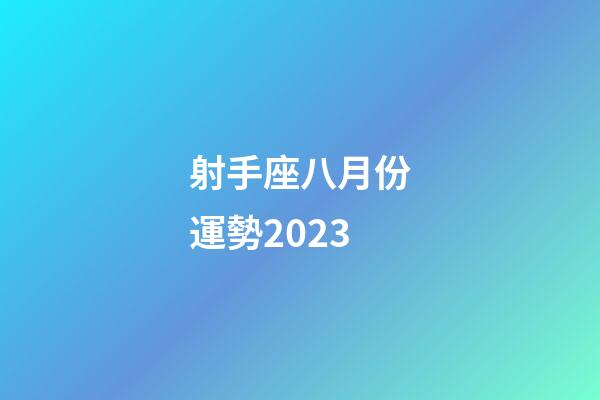 射手座八月份運勢2023-第1張-星座運勢-玄機派