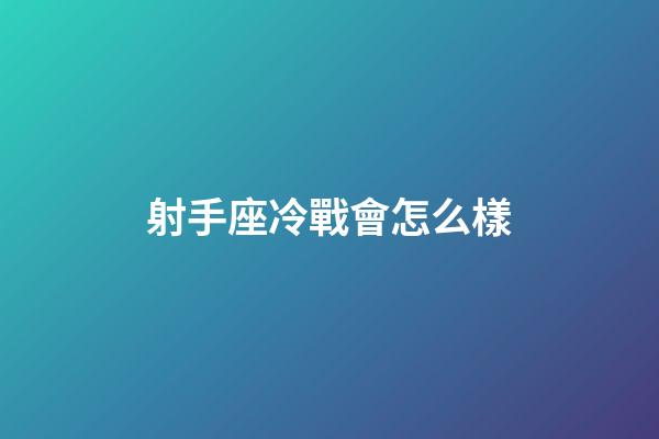 射手座冷戰會怎么樣-第1張-星座運勢-玄機派