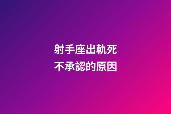 射手座出軌死不承認的原因-第1張-星座運勢-玄機派