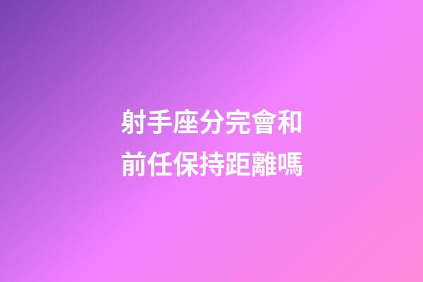 射手座分完會和前任保持距離嗎-第1張-星座運勢-玄機派