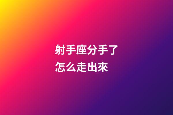 射手座分手了怎么走出來-第1張-星座運勢-玄機派