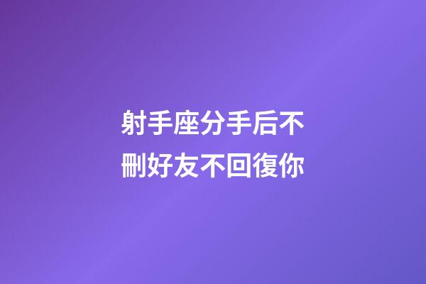 射手座分手后不刪好友不回復你-第1張-星座運勢-玄機派