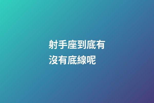射手座到底有沒有底線呢-第1張-星座運勢-玄機派