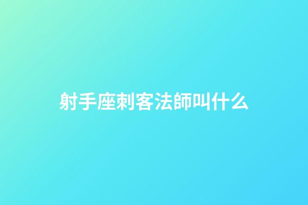 射手座刺客法師叫什么-第1張-星座運勢-玄機派