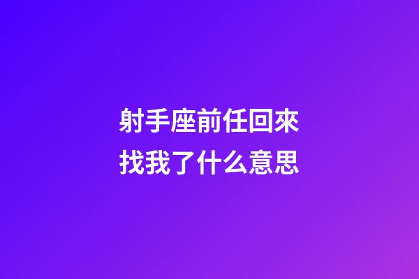 射手座前任回來找我了什么意思-第1張-星座運勢-玄機派