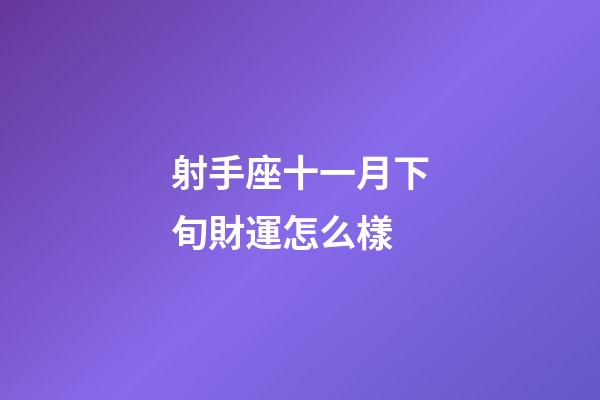射手座十一月下旬財運怎么樣-第1張-星座運勢-玄機派