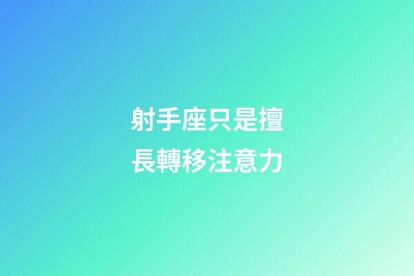 射手座只是擅長轉移注意力-第1張-星座運勢-玄機派