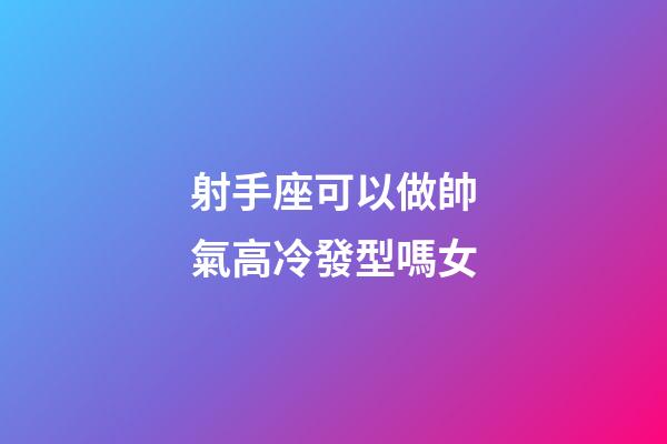 射手座可以做帥氣高冷發型嗎女-第1張-星座運勢-玄機派