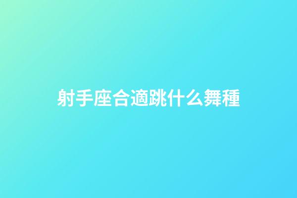 射手座合適跳什么舞種-第1張-星座運勢-玄機派