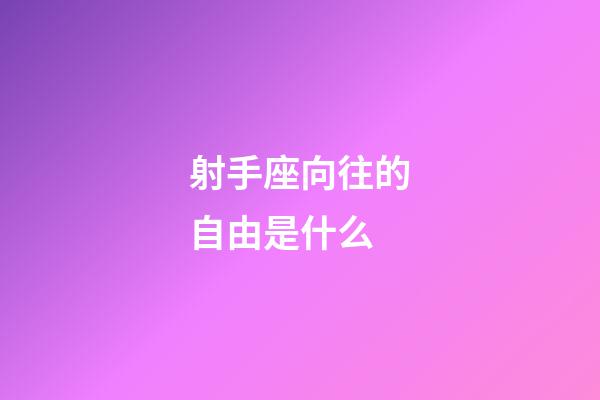 射手座向往的自由是什么-第1張-星座運勢-玄機派